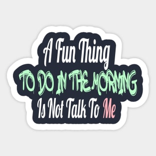 A Fun Thing To Do In the Morning Is Not Talk to me Sticker